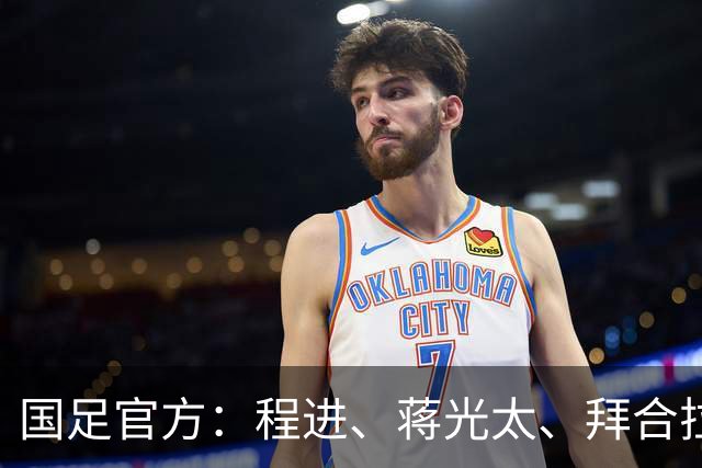国足官方：程进、蒋光太、拜合拉木受伤 补招高天意