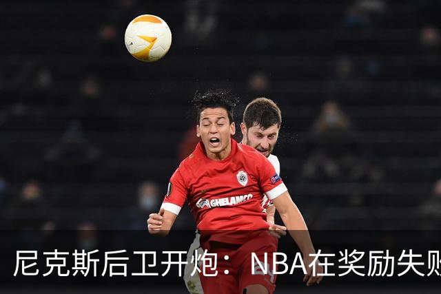 尼克斯后卫开炮：NBA在奖励失败者，很多球员不愿当角色球员