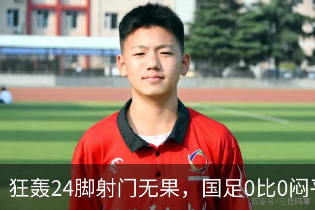 狂轰24脚射门无果，国足0比0闷平泰国队，武磊国家队百场纪念之夜错失良机