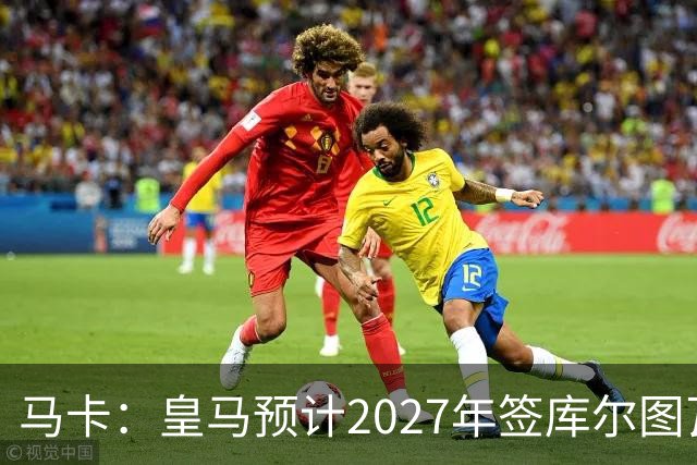 马卡：皇马预计2027年签库尔图瓦接班人，费布吕亨完美契合
